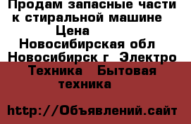 Продам запасные части к стиральной машине › Цена ­ 100 - Новосибирская обл., Новосибирск г. Электро-Техника » Бытовая техника   